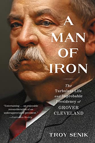 Cover of A Man of Iron: The Turbulent Life and Improbable Presidency of Grover Cleveland