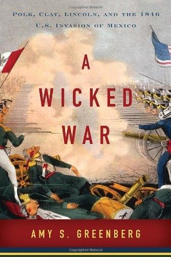Cover of A Wicked War: Polk, Clay, Lincoln, and the 1846 U.S. Invasion of Mexico
