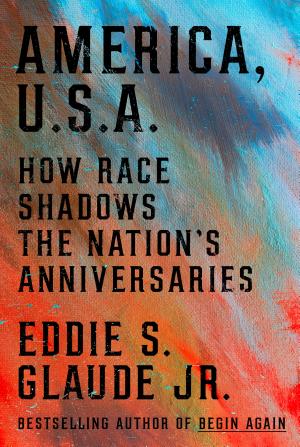 Cover of America, U.S.A.: How Race Shadows the Nation's Anniversaries