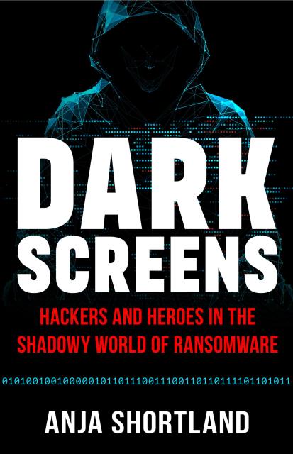 Cover of Dark Screens: Hackers and Heroes in the Shadowy World of Ransomware