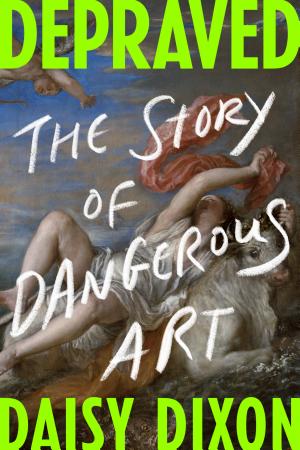 Cover of Depraved: The Story of Dangerous Art