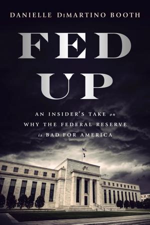 Cover of Fed Up: An Insider’s Take on Why the Federal Reserve Is Bad for America