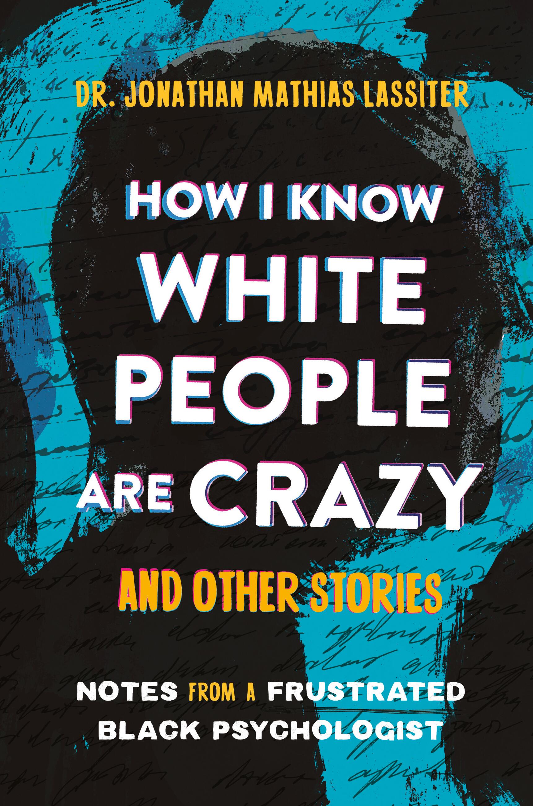 Cover of How I Know White People Are Crazy and Other Stories: Notes from a Frustrated Black Psychologist
