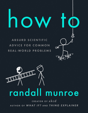 Cover of How To: Absurd Scientific Advice for Common – Real World Problems