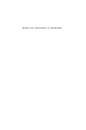 Cover of How to Change a Memory: One Neuroscientist’s Quest to Alter the Past
