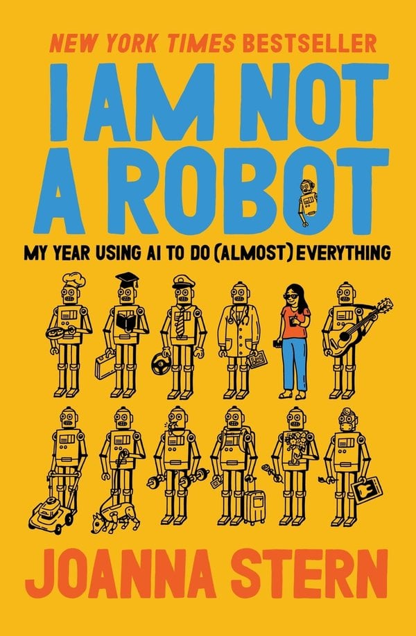 Cover of I Am Not a Robot: My Year Using AI to Do (Almost) Everything