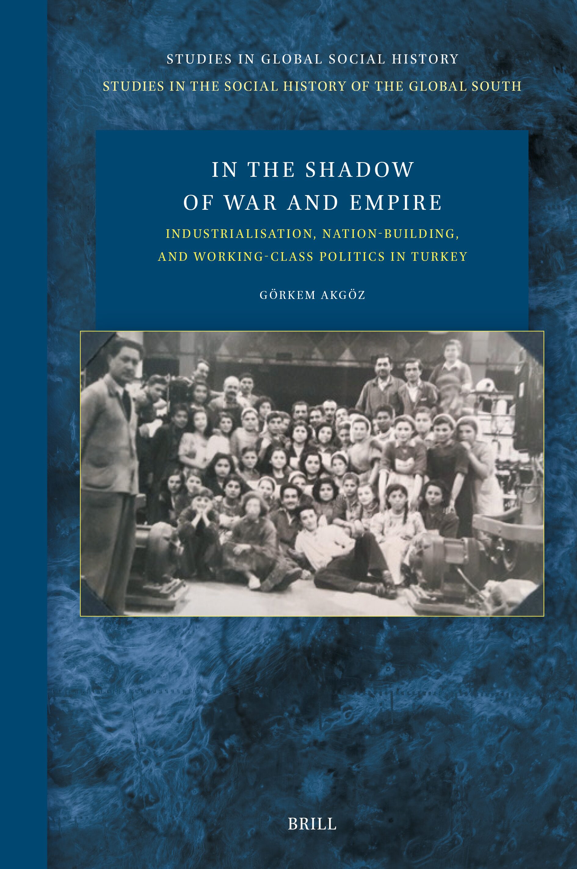 Cover of In the Shadow of War and Empire: Industrialisation, Nation-Building, and Working-Class Politics in Turkey