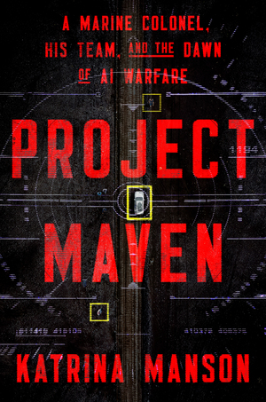 Cover of Project Maven: A Marine Colonel, His Team, and the Dawn of AI Warfare