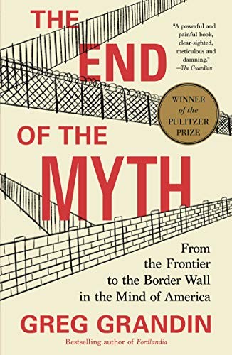 Cover of The End of the Myth: From the Frontier to the Border Wall in the Mind of America