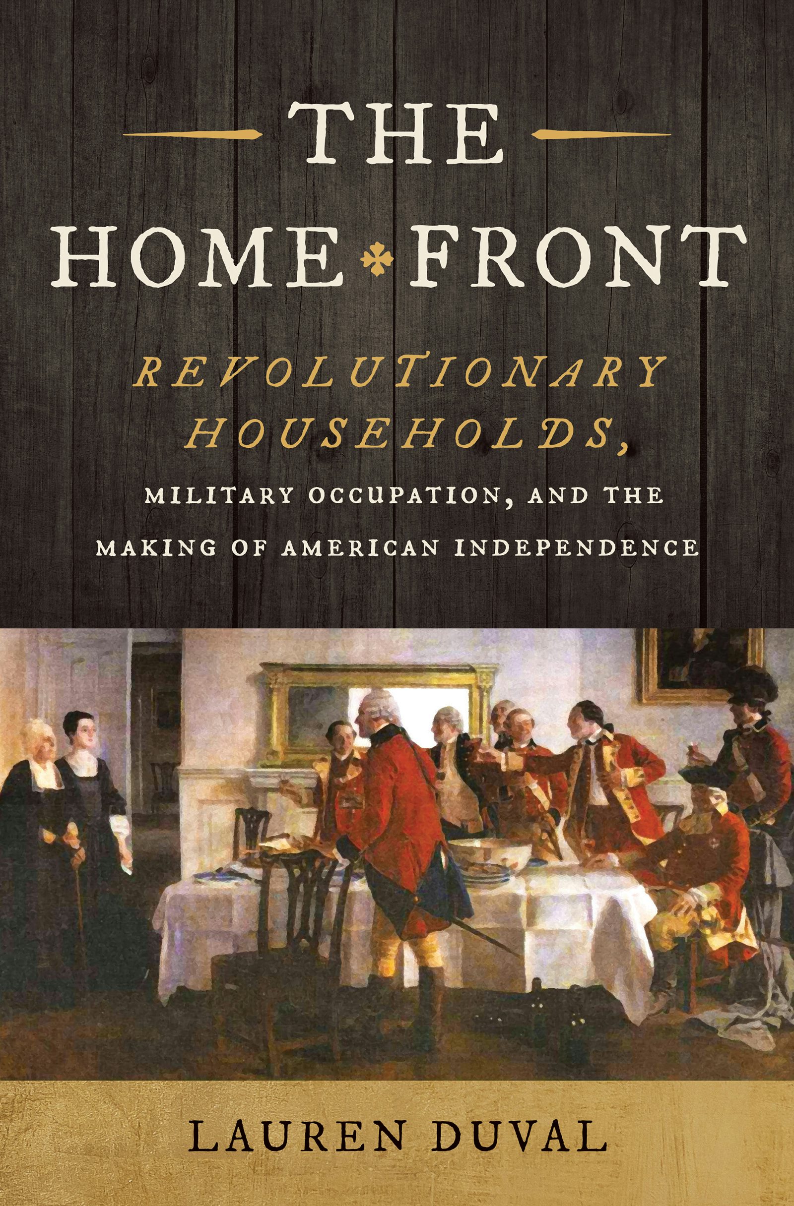 Cover of The Home Front: Revolutionary Households, Military Occupation, and the Making of American Independence