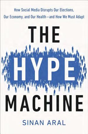 Cover of The Hype Machine: How Social Media Disrupts Our Elections, Our Economy, and Our Health – and How We Must Adapt