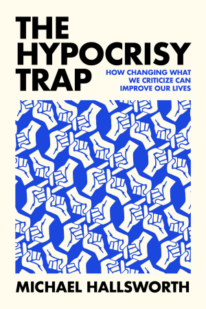Cover of The Hypocrisy Trap: How Changing What We Criticize Can Improve Our Lives