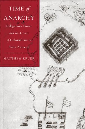 Cover of Time of Anarchy: Indigenous Power and the Crisis of Colonialism in Early America