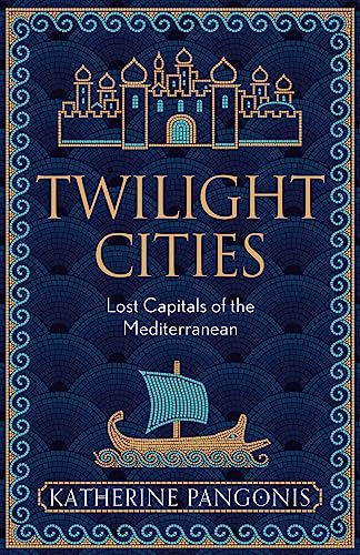 Cover of Twilight Cities: Lost Capitals of the Mediterranean
