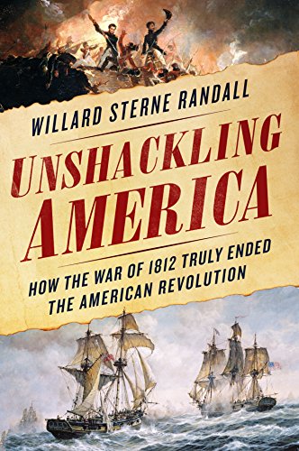 Cover of Unshackling America: How the War of 1812 Truly Ended the American Revolution