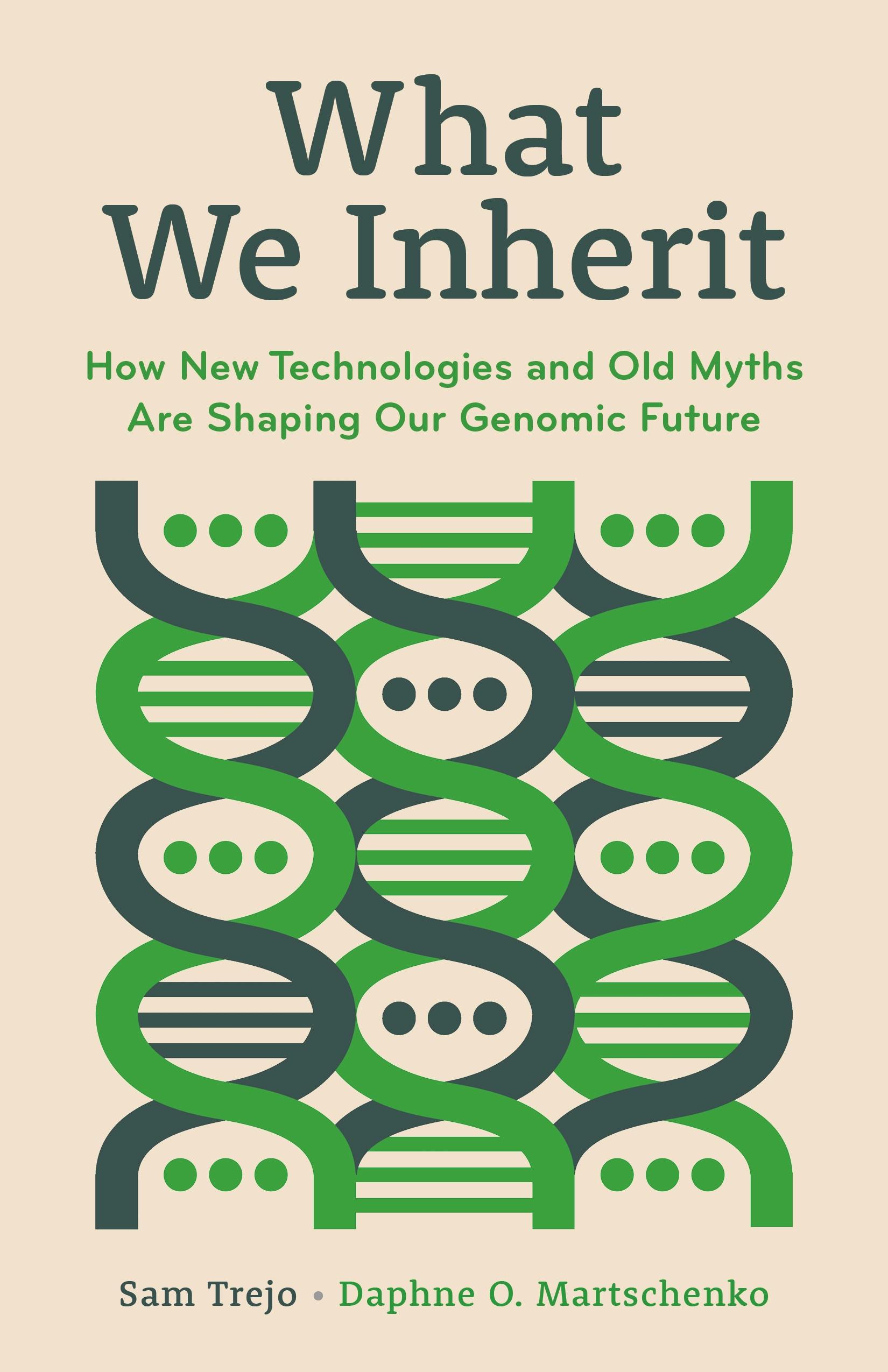 Cover of What We Inherit: How New Technologies and Old Myths Are Shaping Our Genomic Future