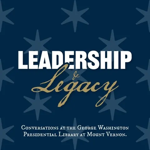 Leadership and Legacy: Conversations at the George Washington Presidential Library podcast artwork