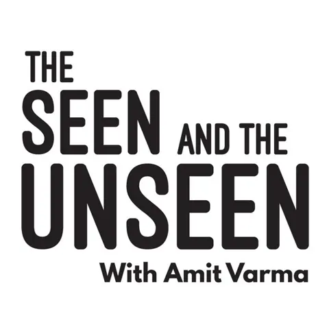 The Seen and the Unseen - hosted by Amit Varma podcast artwork